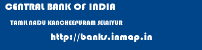 CENTRAL BANK OF INDIA  TAMIL NADU KANCHEEPURAM SELAIYUR   banks information 